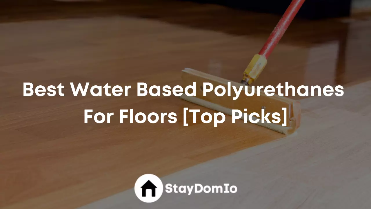 Best Water Based Polyurethanes For Floors