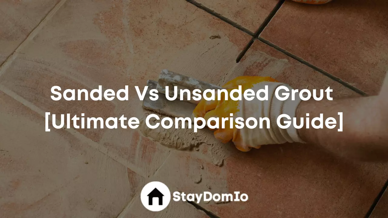 Sanded Vs Unsanded Grout [Ultimate Comparison Guide]
