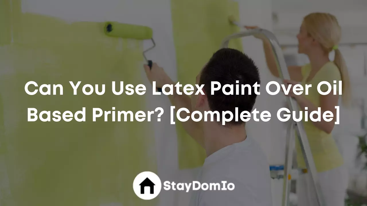 Can You Use Latex Paint Over Oil Based Primer? [Complete Guide]