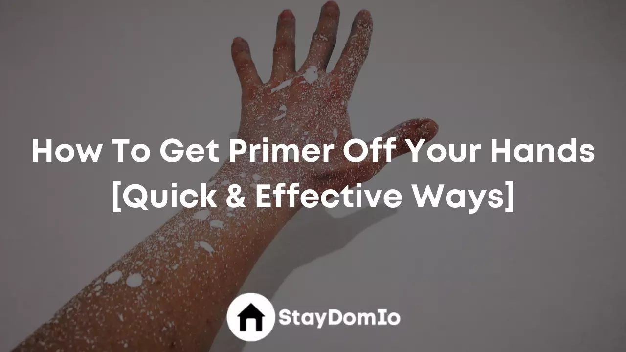 How To Get Primer Off Your Hands [Quick & Effective Ways]