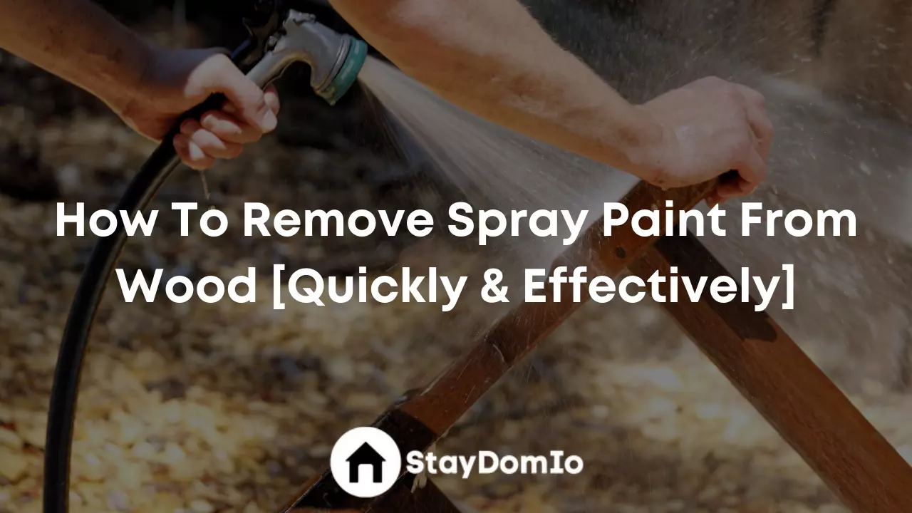 How To Remove Spray Paint From Wood [Quickly & Effectively]