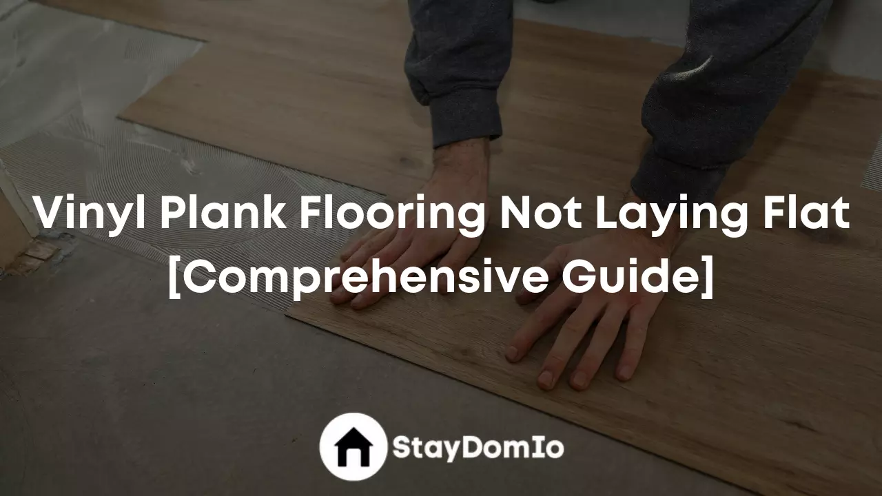 Vinyl Plank Flooring Not Laying Flat [Comprehensive Guide]