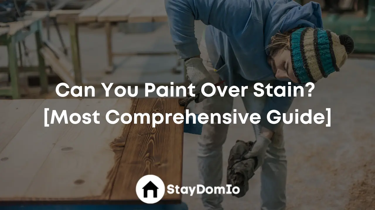 Can You Paint Over Stain? [Most Comprehensive Guide]