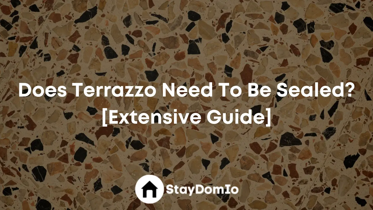 Does Terrazzo Need To Be Sealed? [Extensive Guide]