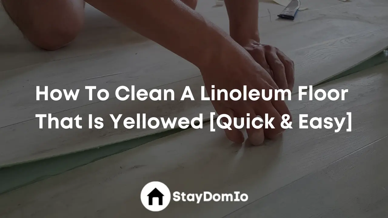 How To Clean A Linoleum Floor That Is Yellowed [Quick & Easy]