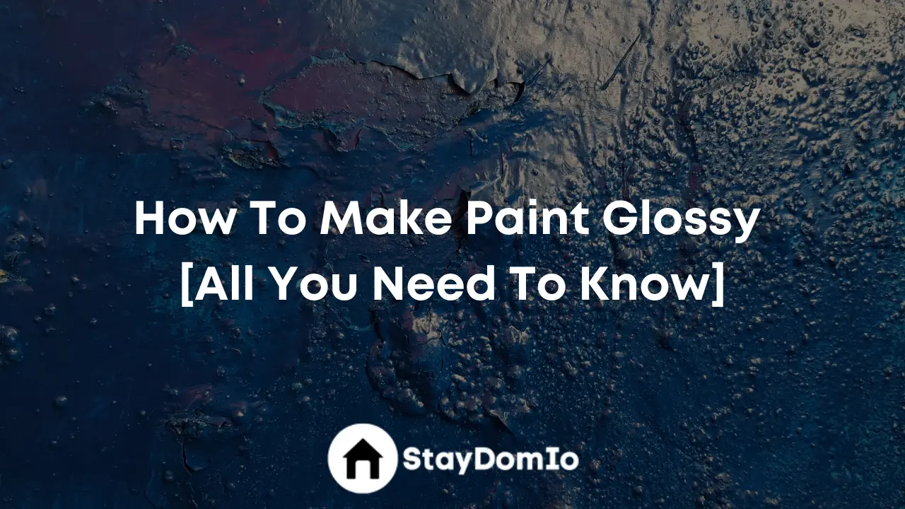 How To Make Paint Glossy [All You Need To Know]