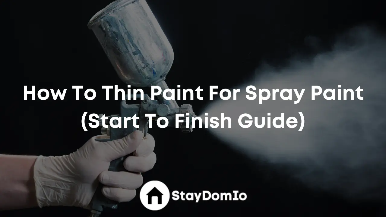 How To Thin Paint For Spray Paint (Start To Finish Guide)